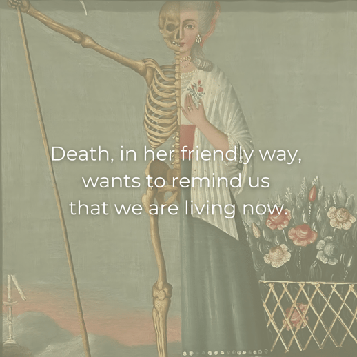 Death, in her friendly way, wants to remind us that we are living NOW